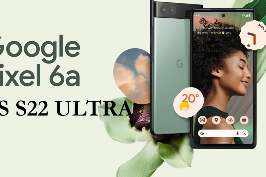 Pixel 6a vs s22 ultra